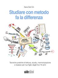 Studiare con metodo fa la differenza. Tecniche pratiche di lettura, studio, memorizzazione e ripasso per tuo figlio dagli 8 ai 18 anni