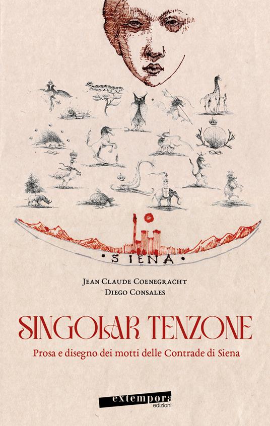 Singolar tenzone. Prosa e disegno dei motti delle Contrade di Siena. Ediz. illustrata - Jean Claude Coenegracht,Diego Consales - copertina