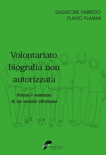 Volontariato, biografia non autorizzata. Forma e sostanza di un mondo riformato - Salvatore Fabrizio,Flavio Flamini - copertina
