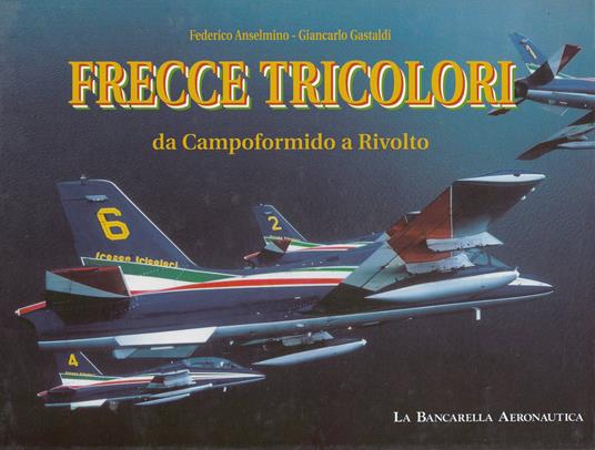 Frecce tricolori. Da Campoformido a Rivolto. Ediz. italiana e