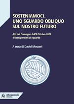 Sosteniamoci. Uno sguardo obliquo sul nostro futuro - Atti del Convegno dell'8 Ottobre 2022 e liberi pensieri al riguardo