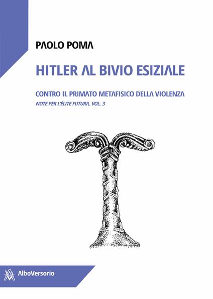 Hitler al bivio esiziale. Contro il primato metafisico della violenza. Note per l'élite futura. Vol. 3 - Paolo Poma - copertina