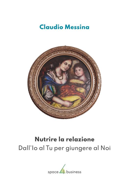 Nutrire la relazione. Dall'Io al Tu per giungere al Noi - Claudio Messina - copertina