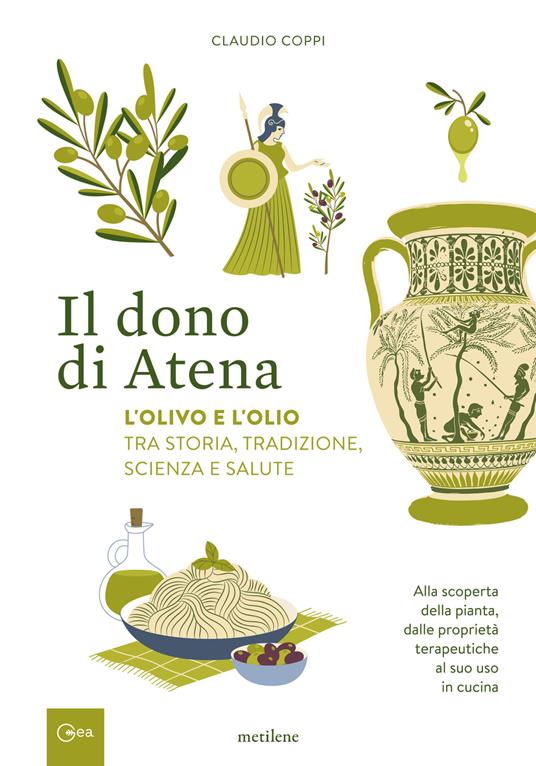 Il dono di Atena. L'olivo e l'olio tra storia, tradizione, scienza e salute. Alla scoperta della pianta, dalle proprietà terapeutiche al suo uso in cucina - Claudio Coppi - copertina