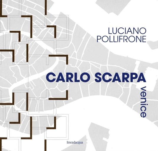 Carlo Scarpa Venice. Ediz. illustrata - Luciano Pollifrone - copertina