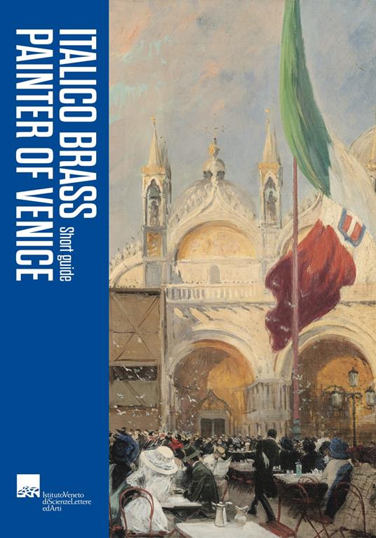 Italico Brass. The Painter of Venice. Short guide - copertina