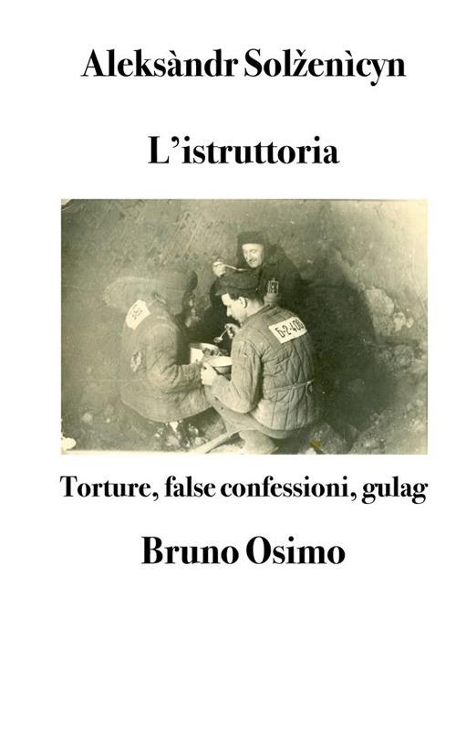 L' istruttoria. Torture, false confessioni, gulag - Aleksandr Solzenicyn,Bruno Osimo,Nicole Colombo - ebook