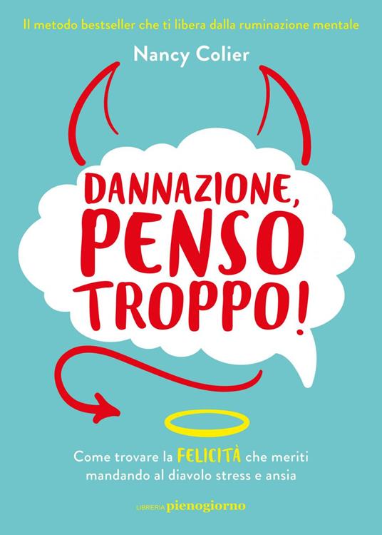 Dannazione, penso troppo! Come trovare la felicità che meriti mandando al diavolo stress e ansia - Nancy Colier,Susanna Molinari - ebook