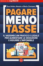 Pagare meno tasse. Il vademecum pratico e legale per aumentare le deduzioni e ridurre l'imponibile