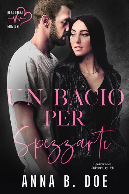 Un bacio per spezzarti. Blairwood University. Vol. 6 - Anna B. Doe,Cristiana Pergolari - ebook