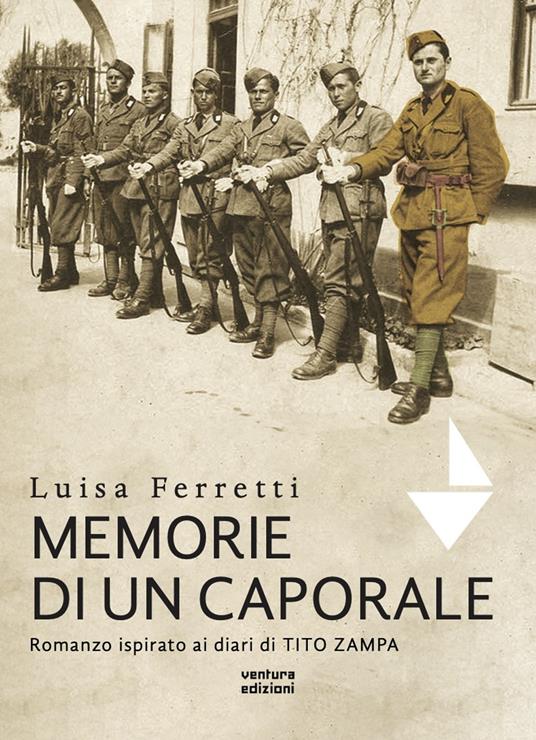 Memorie di un caporale. Romanzo ispirato ai diari di Tito Zampa - Luisa Ferretti - copertina