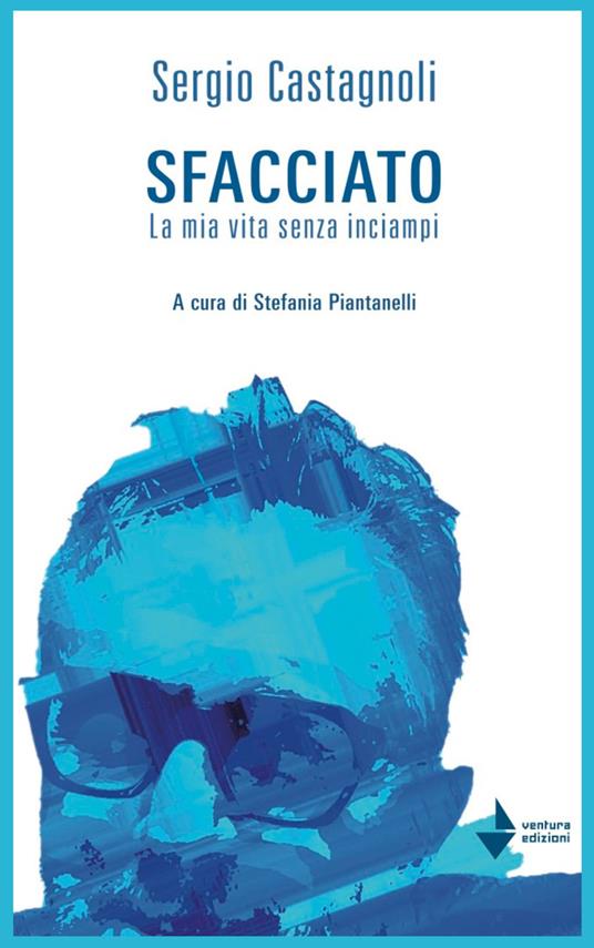 Sfacciato. La mia vita senza inciampi - Sergio Castagnoli - copertina