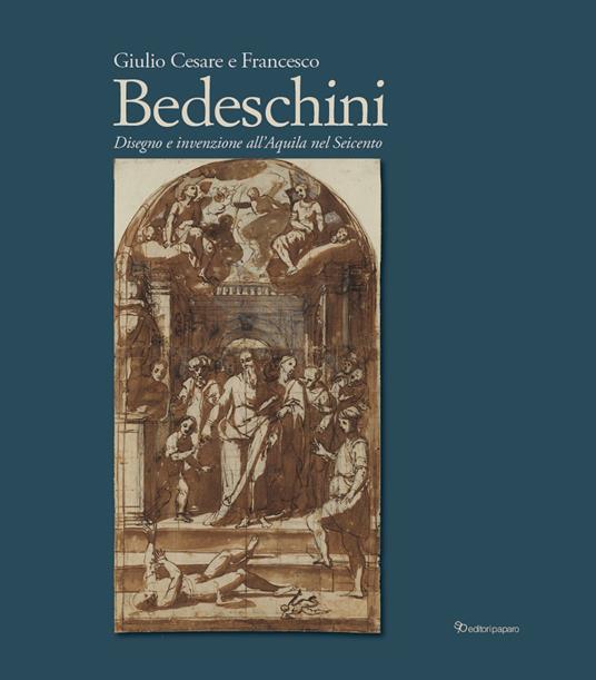 Giulio Cesare e Francesco Bedeschini. Disegno e invenzione all’Aquila nel Seicento. Catalogo della mostra (Museo Nazionale d’Abruzzo 1 dicembre 2023-3marzo 2024). Ediz. illustrata - copertina