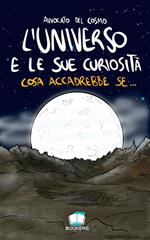 L'universo e le sue curiosità. Cosa accadrebbe se.... Nuova ediz.