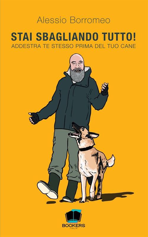 Stai sbagliando tutto! Addestra te stesso prima del tuo cane - Alessio Borromeo - copertina