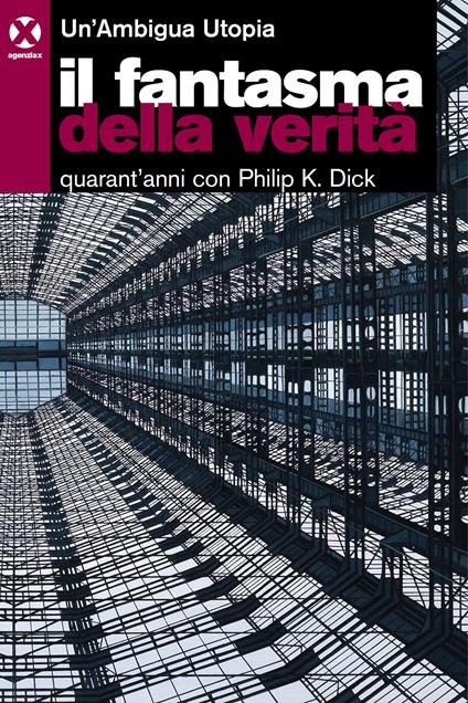 Il fantasma della verità. Quarant’anni con Philip K. Dick - Un'Ambigua Utopia - copertina