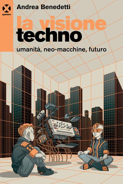 La visione techno. Umanità, neo-macchine, futuro - Andrea Benedetti - copertina