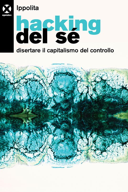 Hacking del sé. Disertare il capitalismo del controllo - Ippolita - copertina