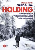 Diario di una holding. Guida operativa per comprendere cosa c'è dietro la gestione e la creazione dei grandi patrimoni