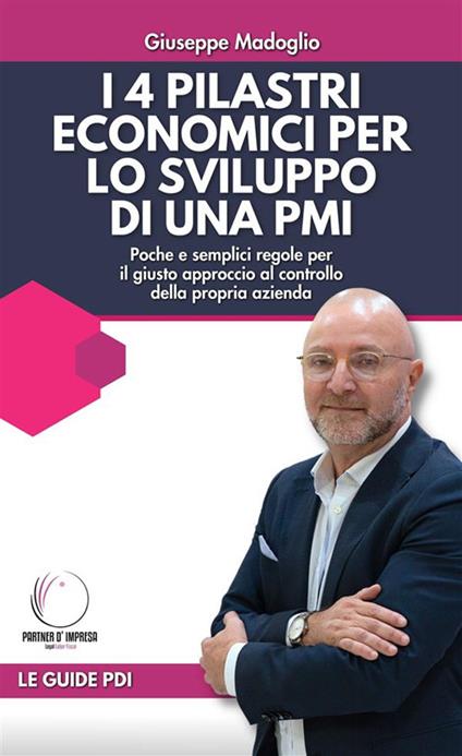 I 4 pilastri economici per lo sviluppo di una PMI. Poche e semplici regole per il giusto approccio al controllo della propria azienda - Giuseppe Madoglio - ebook