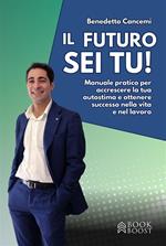 Il futuro sei tu. Manuale pratico per accrescere la tua autostima e ottenere successo nella vita e nel lavoro