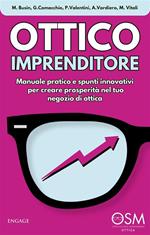 Ottico imprenditore. Manuale pratico e spunti innovativi per creare prosperità nel tuo negozio di ottica