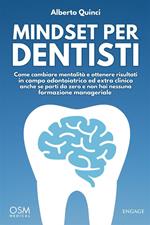 Mindset per dentisti. Come cambiare mentalità e ottenere risultati in campo odontoiatrico ed extra clinico anche se parti da zero e non hai nessuna formazione manageriale