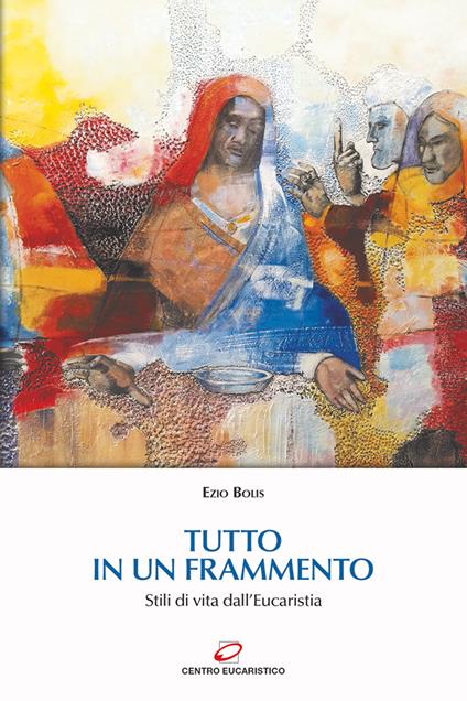 Tutto in un frammento. Stili di vita dall’Eucaristia - Ezio Bolis - copertina