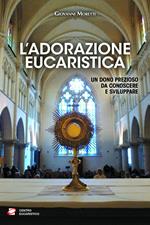 L' adorazione eucaristica. Un dono prezioso da conoscere e sviluppare