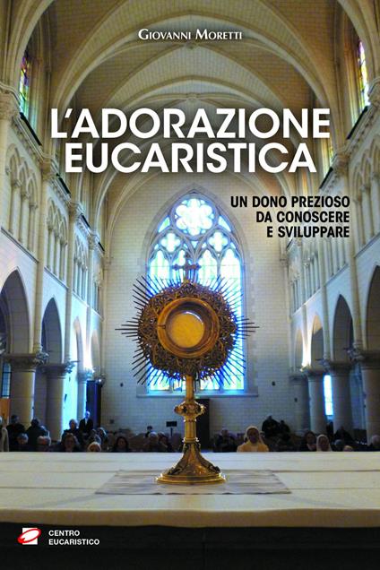 L' adorazione eucaristica. Un dono prezioso da conoscere e sviluppare - Giovanni Moretti - ebook