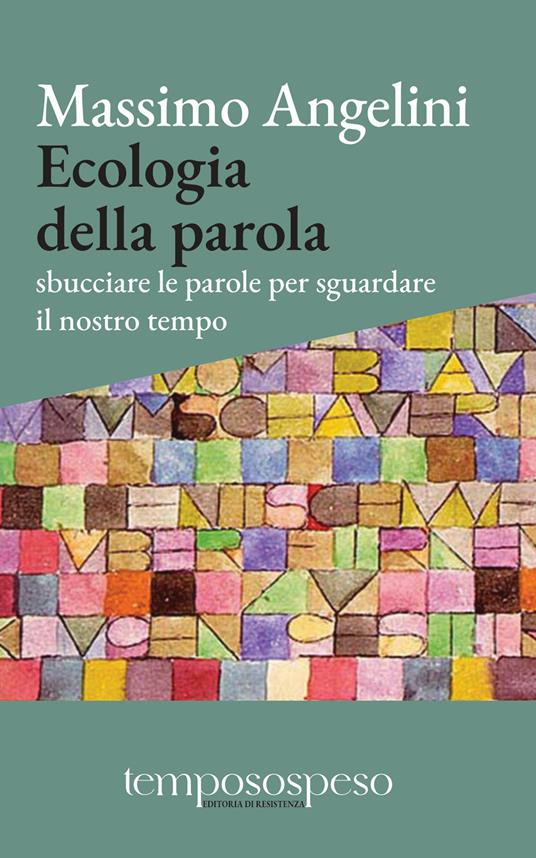 Ecologia della parola. Sbucciare le parole per sguardare il nostro tempo - Massimo Angelini - copertina