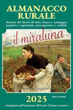 Almanacco rurale detto il miraluna 2025. Lunario dei lavori di orto, bosco e campagna popolare e sapienziale, meteognostico e cordiale