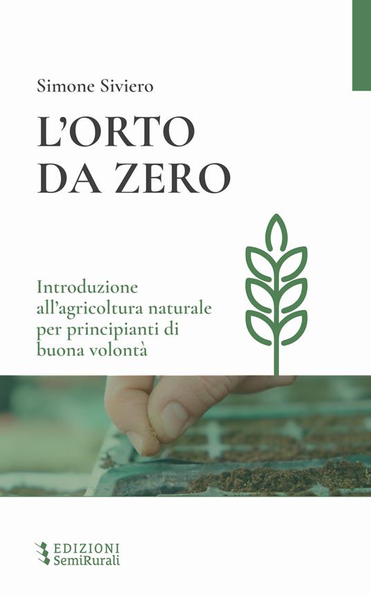 L'orto da zero. Introduzione all'agricoltura naturale per principianti di buona volontà. Ediz. ampliata - Simone Siviero - copertina