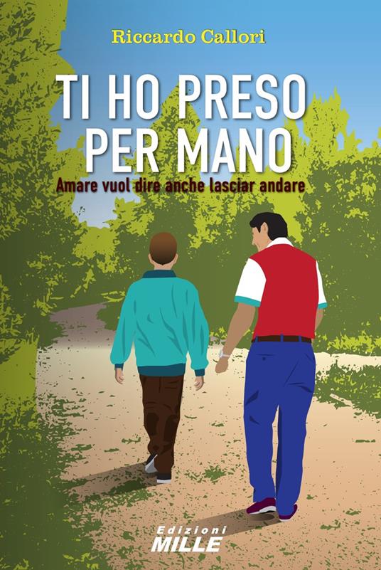 Ti ho preso per mano. Amare vuol dire anche lasciar andare - Riccardo Callori - copertina