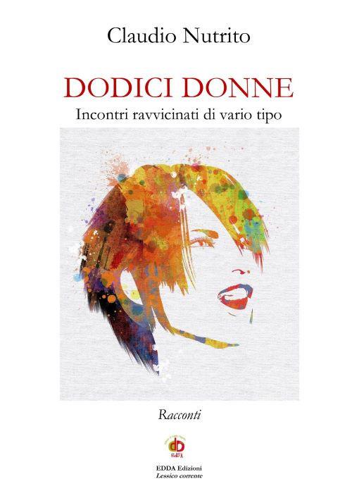 Dodici donne. Incontri ravvicinati di vario tipo. Nuova ediz. - Claudio Nutrito - copertina