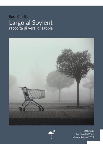 Largo al Soylent. Raccolta di versi di sabbia - Rosa Colella - copertina