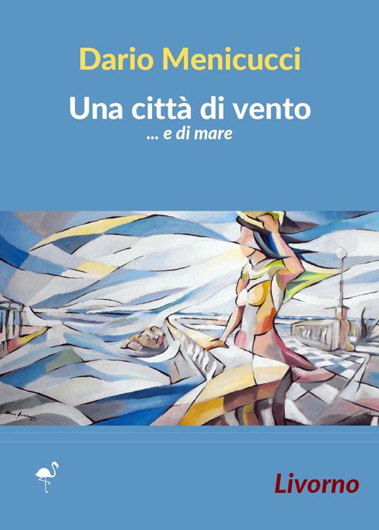 Una città di vento... e di mare. Livorno - Dario Menicucci - copertina