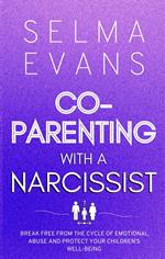 Co-Parenting With A Narcissist: Break Free from the Cycle of Emotional Abuse and Protect Your Children's Well-being