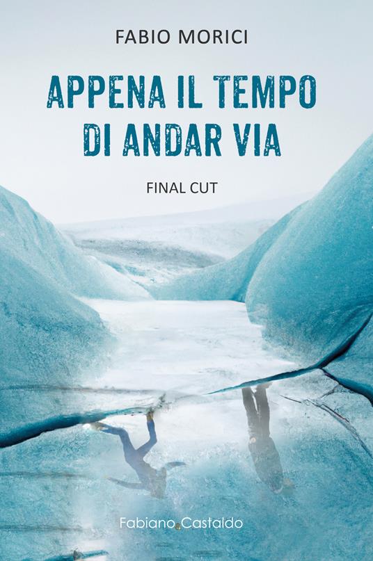 Appena il tempo di andar via. Final Cut - Fabio Morici - copertina