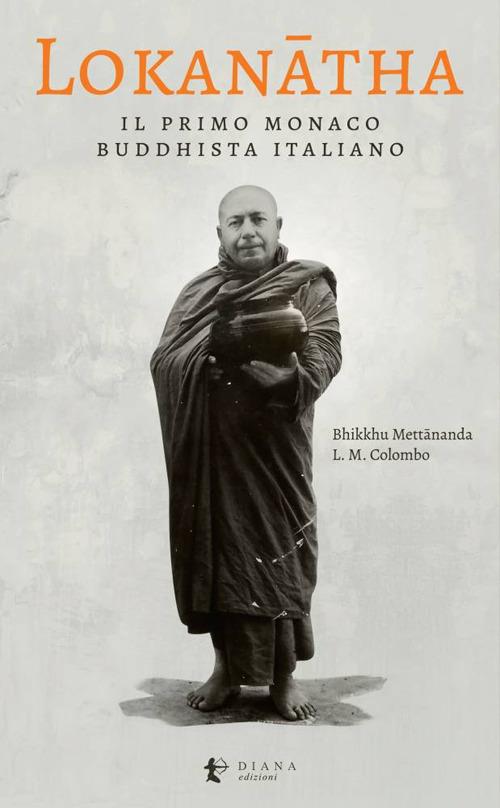 Lokanatha, il primo monaco buddhista italiano. Vita e insegnamenti - Bhikkhu Mettânanda,Lorenzo Maria Colombo - ebook