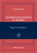 L'uomo che inventò la storia. Viaggi con Erodoto. Ediz. numerata