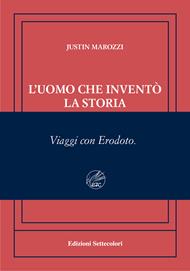 L'uomo che inventò la storia. Viaggi con Erodoto. Ediz. numerata