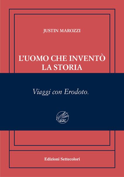 L'uomo che inventò la storia. Viaggi con Erodoto. Ediz. numerata - Justin Marozzi - copertina