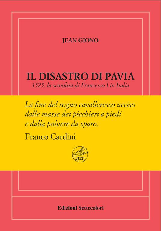 Il disastro di Pavia. 1525: la sconfitta di Francesco I in Italia. Ediz. numerata - Jean Giono - copertina