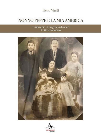 Nonno Peppe e la mia America. L'universo in un guscio di noce. Tutto è connesso - Pietro Vtelli - copertina