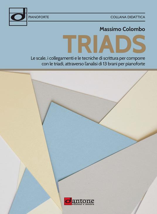 Triads. Le scale, i collegamenti e le tecniche di scrittura per comporre con le triadi, attraverso l’analisi di 13 brani per pianoforte - Massimo Colombo - copertina