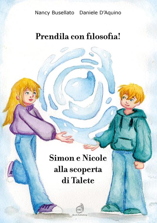 Prendila con filosofia! Simon e Nicole alla scoperta di Talete - Daniele D'Aquino,Nancy Busellato - copertina