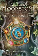 Il mondo nascosto. Victoria Moonstone. Vol. 1