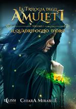 La trilogia degli amuleti. Il quadrifoglio d'oro. Vol. 1