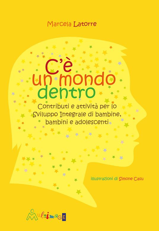 C'è un mondo dentro. Contributi e attività per lo sviluppo integrale di bambine, bambini e adolescenti. Ediz. illustrata - Marcela Latorre Robles - copertina